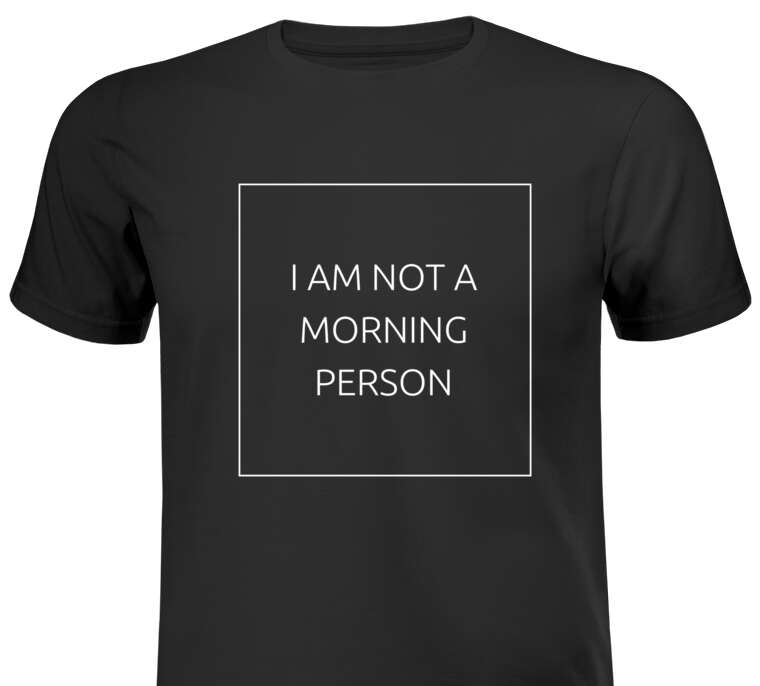 T-shirts, printed T-shirts I am not a morning person