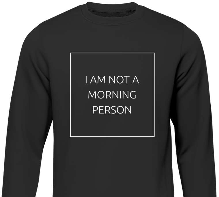 Sweatshirts I am not a morning person